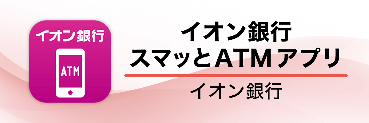 イオン銀行スマッとATMアプリ